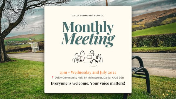 Flyer for the Dailly Community Council Monthly Meeting. 2nd July 2025, 7pm. Community Hall, Dailly.